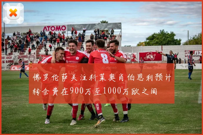 佛罗伦萨关注科莱奥肖伯恩利预计转会费在900万至1000万欧之间