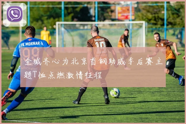 全城齐心为北京首钢助威季后赛主题T恤点燃激情征程